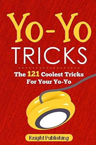Yo-Yo Tricks The 121 Coolest Tricks For Your Yo-Yo