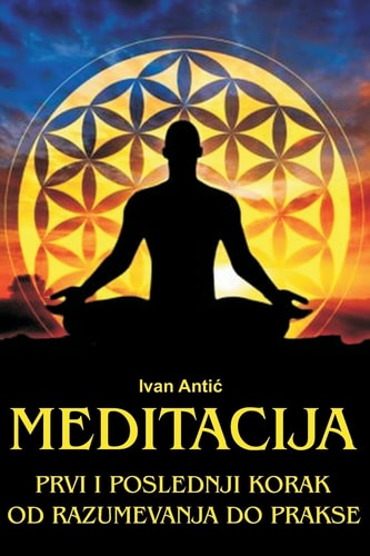 Meditacija Prvi I Poslednji Korak - Od Razumevanja Do Prakse