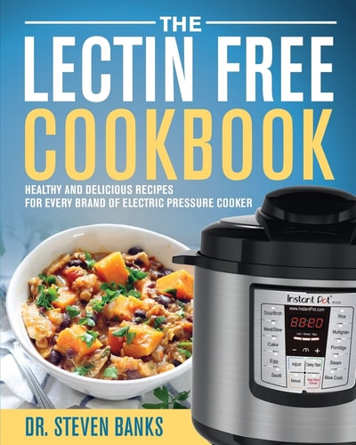 The Lectin Free Cookbook Healthy and Delicious Recipes for Every Brand of Electric Pressure Cooker