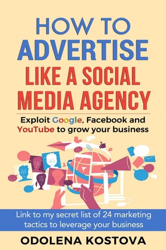 How to Advertise Like a Social Media Agency Exploit Google, Facebook and Youtube to Grow Your Business