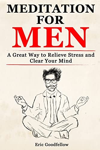 Meditation for Men A Great Way to Relieve Stress and Clear Your Mind