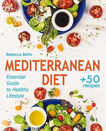 Mediterranean Diet Essential Guide to Healthy Lifestyle and Easy Weight Loss; with 50 Proven, Simple, and Delicious Recipes (with Photos, Calories and Nutrition Facts); Sample Meal Plan Included