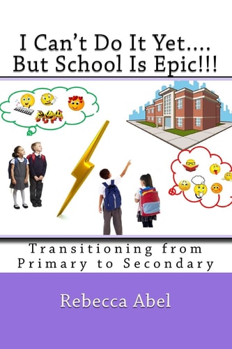 I Can't Do It Yet... . But School Is Epic!!! Transitioning from Primary to Secondary (coloured)