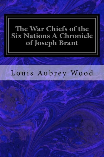 The War Chiefs of the Six Nations a Chronicle of Joseph Brant Chronicles of Canada Volume 16