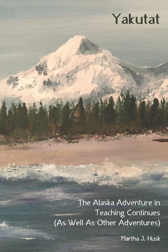 Yakutat The Alaska Adventure in Teaching Continues (As Well As Other Adventures)