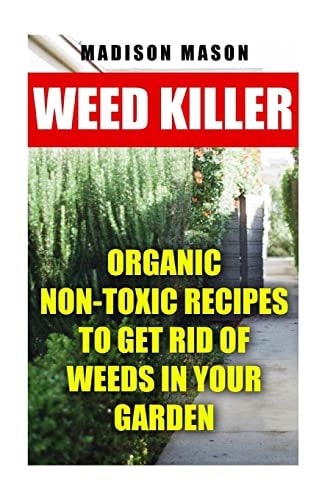 Weed Killer Organic Non-toxic Recipes to Get Rid of Weeds in Your Garden