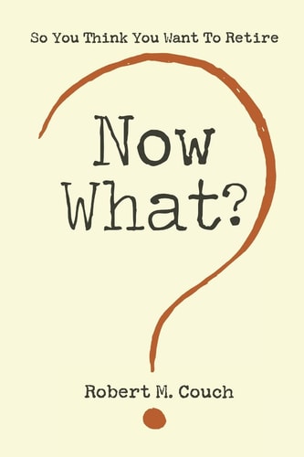 Now What? So You Think You Want to Retire