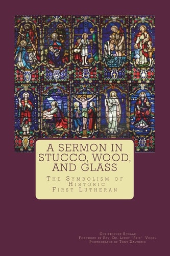 A Sermon in Stucco, Wood, and Glass The Symbolism of Historic First Lutheran