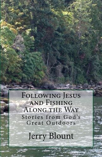 Following Jesus and Fishing Along the Way Stories from God's Great Outdoors