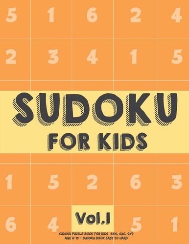 Sudoku For Kids Sudoku Puzzle Book For Kids (4x4, 6x6, 9x9) Age 6-10 - Sudoku Book Easy to Hard Volume.1: Sudoku For Kids