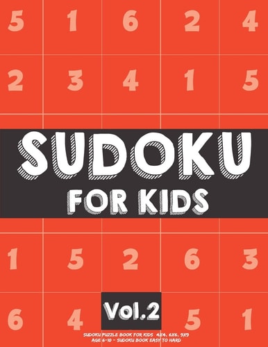 Sudoku For Kids Sudoku Puzzle Book For Kids (4x4, 6x6, 9x9) Age 6-10 - Sudoku Book Easy to Hard Volume.2: Sudoku For Kids
