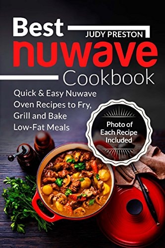Best Nuwave Cookbook Quick & Easy Nuwave Oven Recipes to Fry, Grill and Bake Lo
