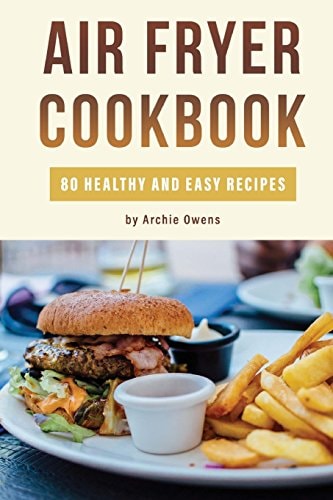 Air Fryer Cookbook: 80 Healthy and Easy Recipes Pressurized and Normal Cooking Options