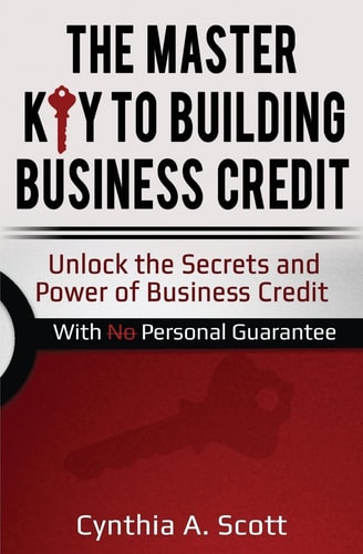 The Master Key to Building Business Credit Unlock the Secrets and Power of Business Credit