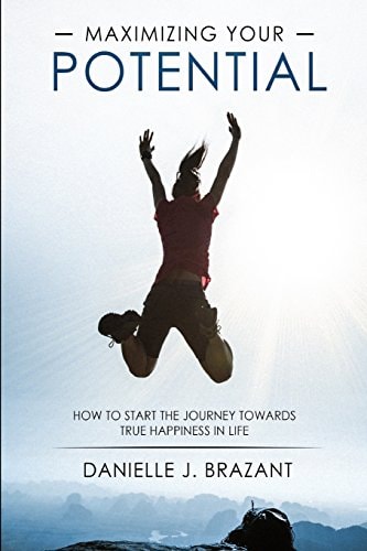 Maximizing Your Potential How To Get On The Road Towards True Happiness In Life