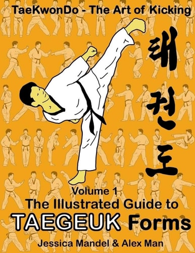 Taekwondo the Art of Kicking. The Illustrated Guide to Taegeuk Forms