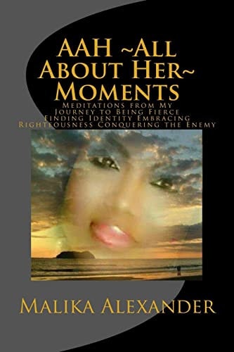 AAH All About Her Moments Meditations from My Journey to Being Fierce Finding Identity Embracing Righteousness Conquering the Enemy