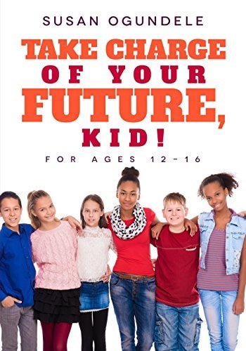 Take Charge of Your Future, Kid! (For Ages 12-16)