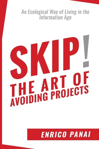 Skip! The Art of Avoiding Projects An Ecological Way of Living in the Information Age