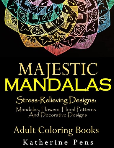 Majestic Mandalas Stress-Relieving Designs: Mandalas, Flowers, Floral Patterns, Decorative Designs, Paisley Patterns (An Adult Coloring Book for Use with Colored Pencils)