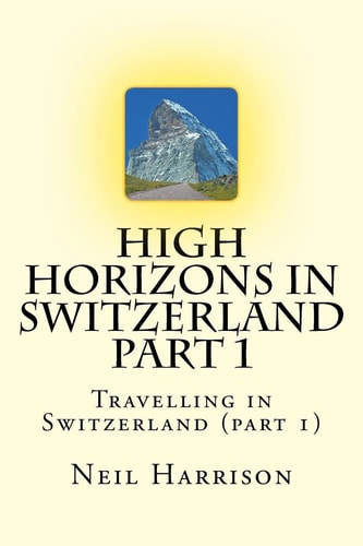 High Horizons in Switzerland Part 1 Travelling in Switzerland (part 1)