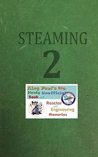 Steaming Volume Two King Paul's Big, Nasty, Unofficial Book of Reactor and Engineering Memories