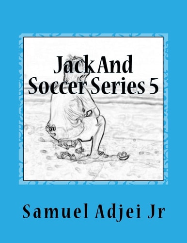 Jack And Soccer Series 5 Life Lessons From The Beautiful Game