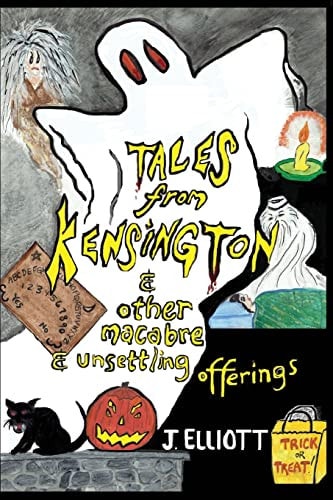 Tales From Kensington & Other Macabre and Unsettling Offerings