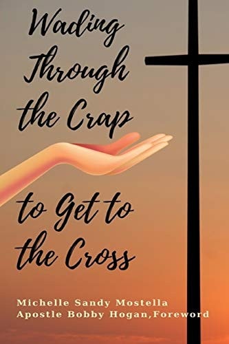 Wading Through The Crap To Get To The Cross Wading Through The Crap To Get To The Cross: My Journey As A Woman in Ministry
