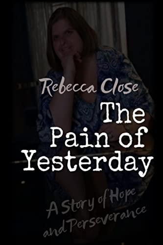 The Pain of Yesterday A Story of Hope and Perseverance
