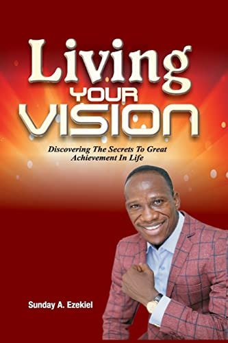 Living Your Vision Discovering The Secrets To Great Achievement In Life