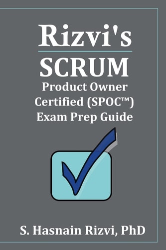 Rizvi's Scrum Product Owner Certified (SPOC(tm)) Exam Prep Guide