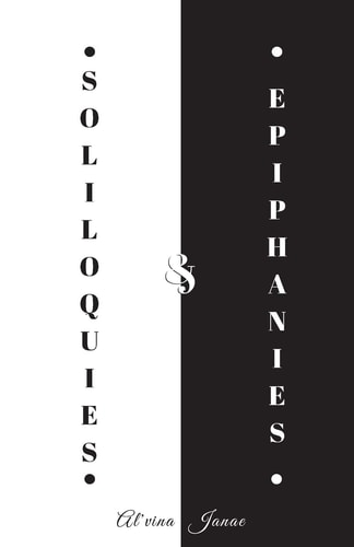 Soliloquies and Epiphanies A Compilation of My Heart and Soul