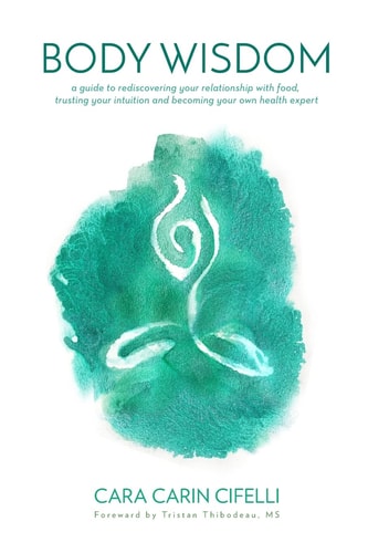 Body Wisdom A Guide to Rediscovering Your Relationship with Food, Trusting Your Intuition and Becoming Your Own Health Expert