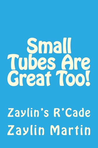 Small Tubes Are Great Too! Zaylin's R'Cade