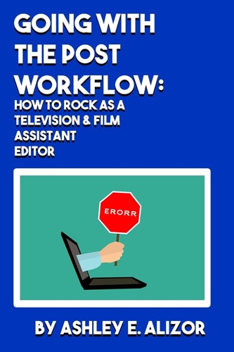Going With the Post Workflow How to Rock at Being a Television & Film Assistant Editor