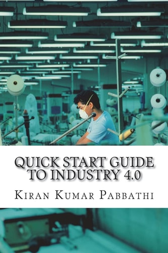 Quick Start Guide to Industry 4.0 One-stop Reference Guide for Industry 4.0