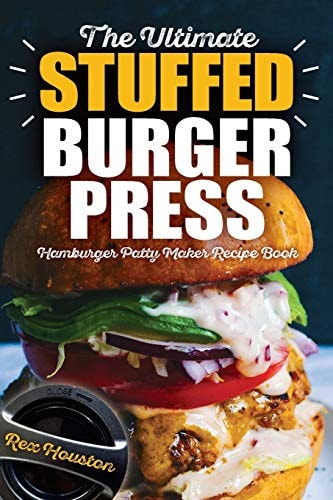 The Ultimate Stuffed Burger Press Hamburger Patty Maker Recipe Book Cookbook Guide for Express Home, Grilling, Camping, Sports Events Or Tailgating, Non Stick 3-In-1 Original Kitchen Crafted Sliders