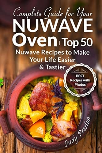 Complete Guide for Your Nuwave Oven Top 50 Nuwave Recipes to Make Your Life Easier and Tastier
