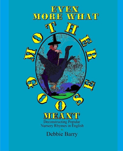 Even More What Mother Goose Meant Deconstructing Popular Nursery Rhymes in English