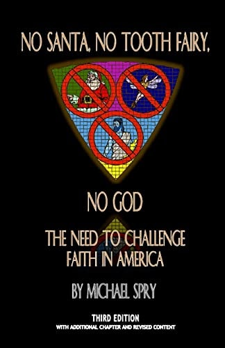 No Santa, No Tooth Fairy, No God--The Need To Challenge Faith In America, 3rd Ed.