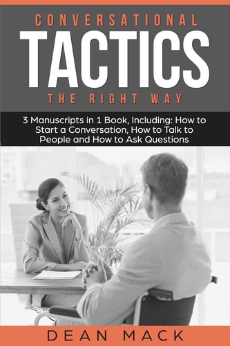 Conversation Tactics The Right Way - Bundle - The Only 3 Books You Need to Master Conversational Tactics, Crucial Conversations and Conversational Intelligence Today