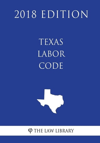 Texas Labor Code (2018 Edition)