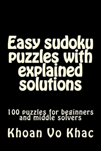 Easy Sudoku Puzzles with Explained Solutions 100 Puzzles for Beginners and Middle Solvers