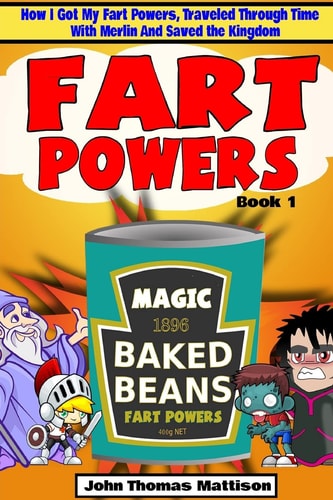 Fart Powers How I Got My Super Fart Powers, Traveled Through Time With Merlin And Saved The Kingdom