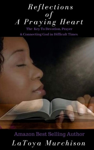 Reflections of a Praying Heart The Key to Devotion, Prayer and Connecting to God in Difficult Times