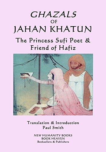 Ghazals of Jahan Khatun The Princess Sufi Poet & Friend of Hafiz