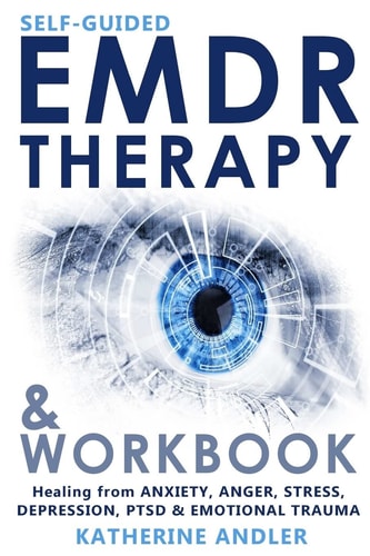 Self-Guided EMDR Therapy and Workbook Healing from Anxiety, Anger, Stress, Depression, PTSD and Emotional Trauma