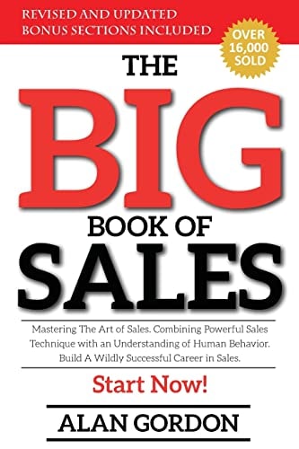 The Big Book of Sales Mastering The Art of Sales. Combining Powerful Sales Technique with an Understanding of Human Behavior. Build a Wildly Successful Career in Sales. Start Now!