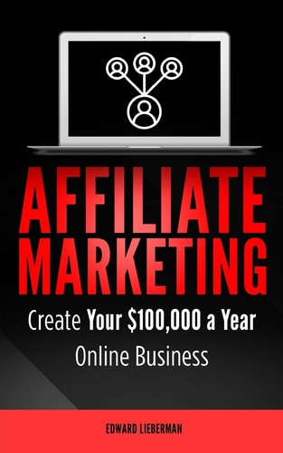 Affiliate Marketing Create Your $100,000 a Year Online Business